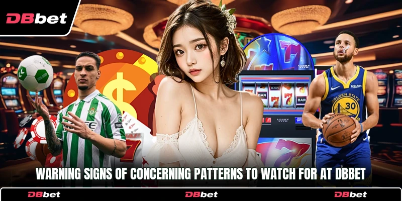 Warning signs of concerning patterns to watch for at DbBet