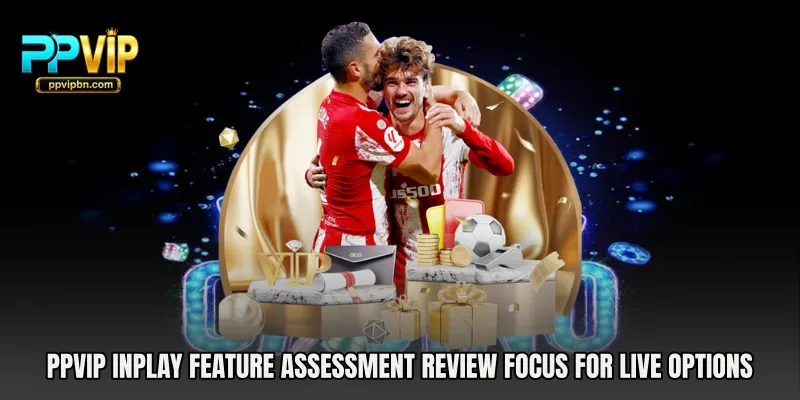 PPVIP Inplay Feature Assessment review focus for live options