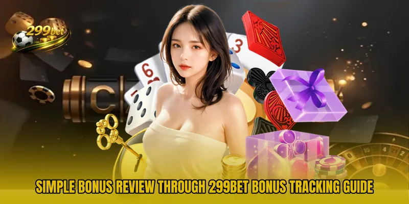 Simple bonus review through 299BET Bonus Tracking Guide